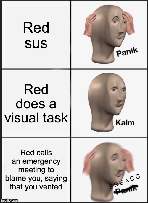 Red sus | Red sus; Red does a visual task; Red calls an emergency meeting to blame you, saying that you vented; F R E A C C | image tagged in memes,panik kalm panik | made w/ Imgflip meme maker