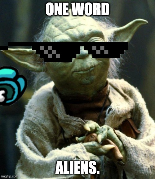 One Word | ONE WORD; ALIENS. | image tagged in memes,star wars yoda | made w/ Imgflip meme maker