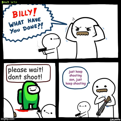 btw the guy is dream | please wait! dont shoot! just keep shooting son, just keep shooting | image tagged in billy what have you done | made w/ Imgflip meme maker