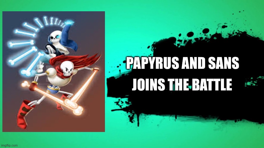 EVERYONE JOINS THE BATTLE | PAPYRUS AND SANS; JOINS THE BATTLE | image tagged in everyone joins the battle | made w/ Imgflip meme maker