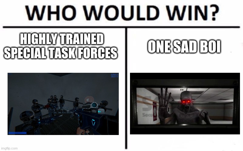 Who Would Win? | HIGHLY TRAINED SPECIAL TASK FORCES; ONE SAD BOI | image tagged in memes,who would win | made w/ Imgflip meme maker