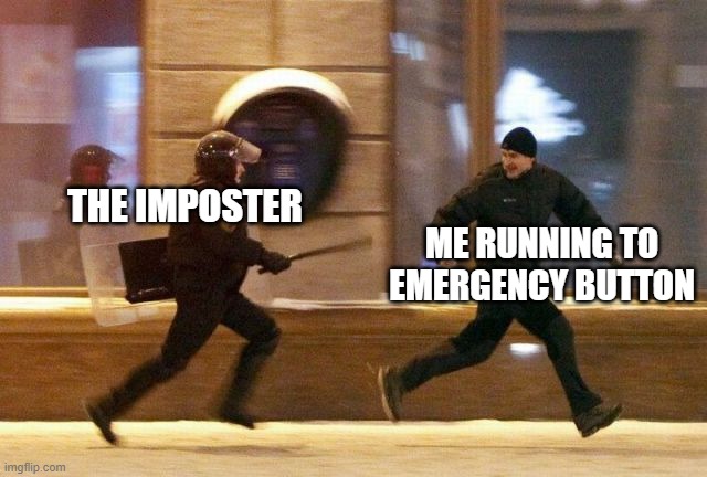 Police Chasing Guy | THE IMPOSTER; ME RUNNING TO EMERGENCY BUTTON | image tagged in police chasing guy,among us | made w/ Imgflip meme maker