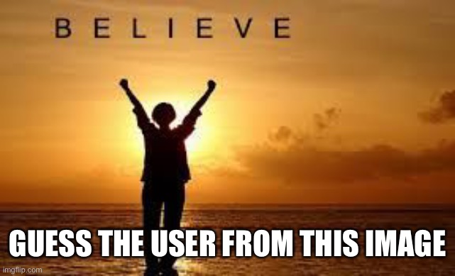 Hint:it’s Faith. | GUESS THE USER FROM THIS IMAGE | image tagged in hope and faith | made w/ Imgflip meme maker