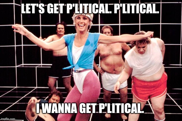 Let's get p'litical | LET'S GET P'LITICAL. P'LITICAL. I WANNA GET P'LITICAL. | image tagged in politics lol | made w/ Imgflip meme maker