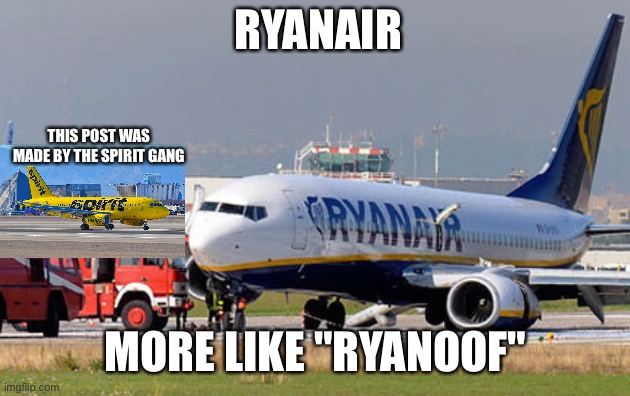 OOF |  RYANAIR; THIS POST WAS MADE BY THE SPIRIT GANG; MORE LIKE "RYANOOF" | image tagged in aviation,ryanair,memes,funny | made w/ Imgflip meme maker