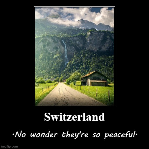 [Peace prevails in Switzerland, as on this stream] | image tagged in funny,demotivationals,switzerland,nature,mother nature,peaceful | made w/ Imgflip demotivational maker