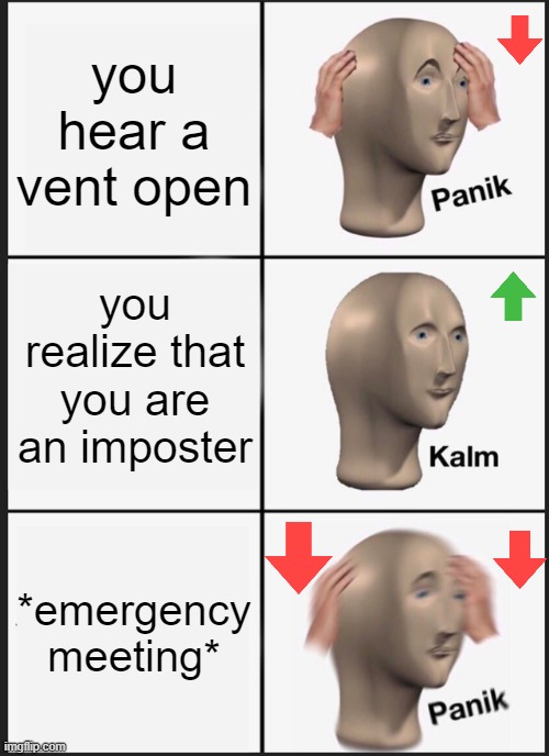 Panik Kalm Panik | you hear a vent open; you realize that you are an imposter; *emergency meeting* | image tagged in memes,panik kalm panik | made w/ Imgflip meme maker