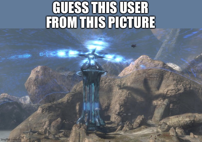 You’ll never guess | GUESS THIS USER FROM THIS PICTURE | image tagged in memes | made w/ Imgflip meme maker