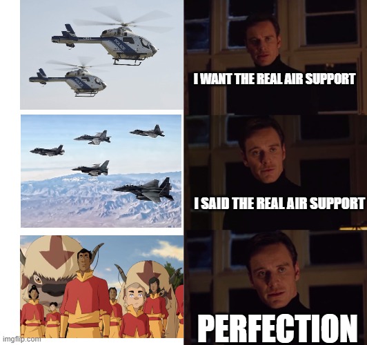perfection | I WANT THE REAL AIR SUPPORT; I SAID THE REAL AIR SUPPORT; PERFECTION | image tagged in perfection | made w/ Imgflip meme maker