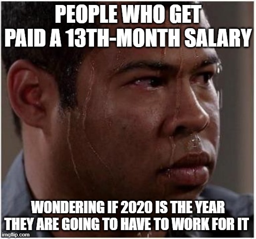 2020 13 months | PEOPLE WHO GET PAID A 13TH-MONTH SALARY; WONDERING IF 2020 IS THE YEAR THEY ARE GOING TO HAVE TO WORK FOR IT | image tagged in ebony is worried | made w/ Imgflip meme maker