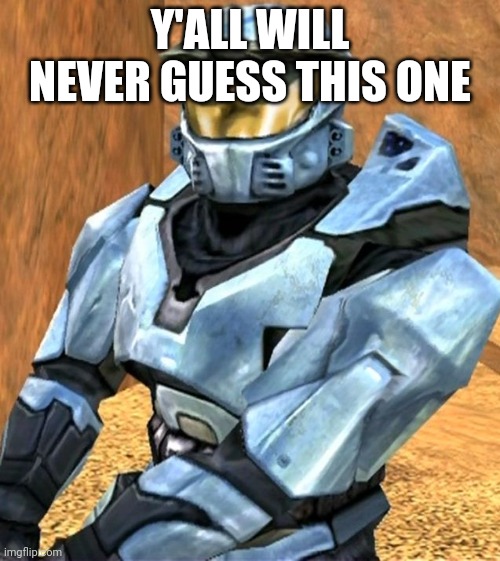 Church RvB Season 1 | Y'ALL WILL NEVER GUESS THIS ONE | image tagged in church rvb season 1 | made w/ Imgflip meme maker