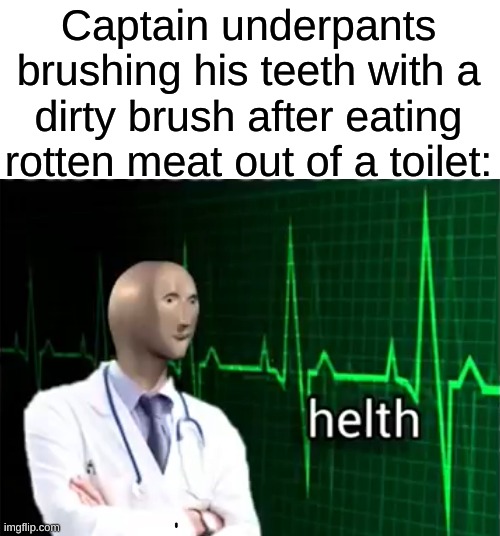 Captain underpants | Captain underpants brushing his teeth with a dirty brush after eating rotten meat out of a toilet: | image tagged in helth | made w/ Imgflip meme maker