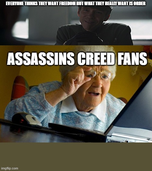 Grandma Finds The Internet | EVERYONE THINKS THEY WANT FREEDOM BUT WHAT THEY REALLY WANT IS ORDER; ASSASSINS CREED FANS | image tagged in memes,grandma finds the internet | made w/ Imgflip meme maker