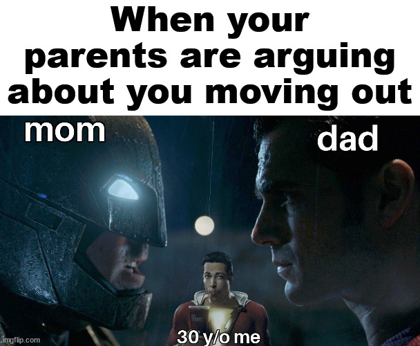 When your parents are arguing about you moving out | image tagged in repost | made w/ Imgflip meme maker