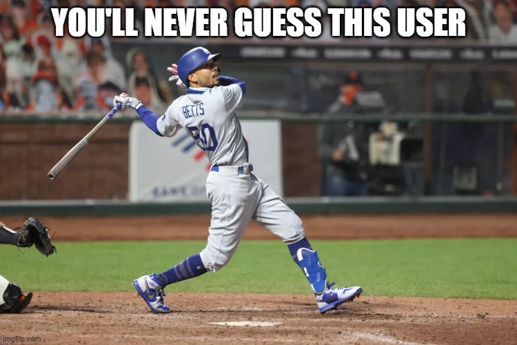 YOU'LL NEVER GUESS THIS USER | made w/ Imgflip meme maker