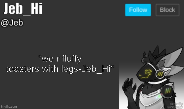 "we r fluffy toasters with legs-Jeb_Hi" | image tagged in jeb_hi | made w/ Imgflip meme maker
