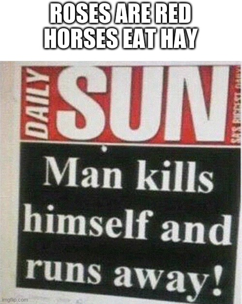 ROSES ARE RED
HORSES EAT HAY | image tagged in memes | made w/ Imgflip meme maker