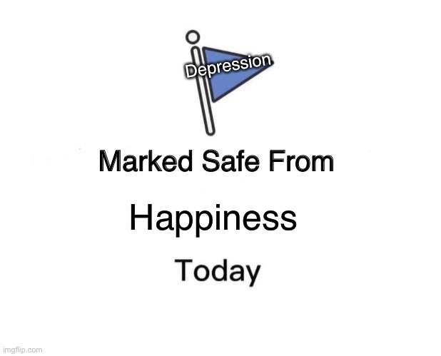 Marked Safe From | Depression; Happiness | image tagged in memes,marked safe from | made w/ Imgflip meme maker