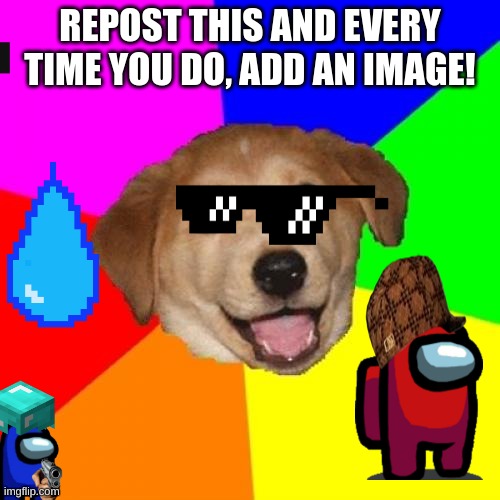 Do it. | REPOST THIS AND EVERY TIME YOU DO, ADD AN IMAGE! | image tagged in repost | made w/ Imgflip meme maker