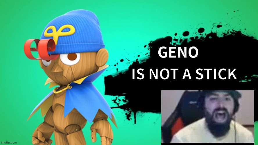 When Geno enters | GENO; IS NOT A STICK | image tagged in super smash bros,super mario rpg | made w/ Imgflip meme maker