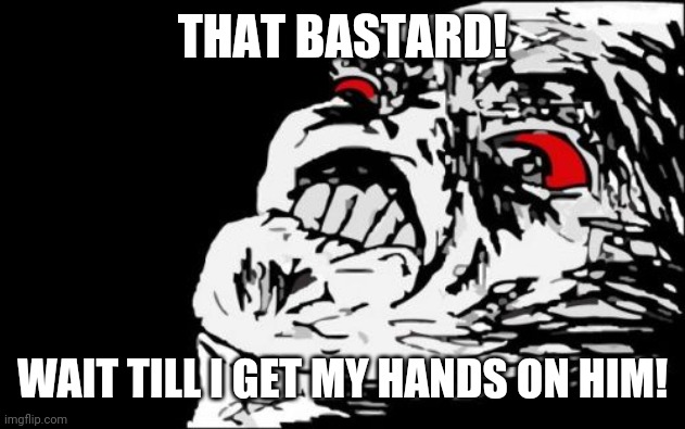 Mega Rage Face Meme | THAT BASTARD! WAIT TILL I GET MY HANDS ON HIM! | image tagged in memes,mega rage face | made w/ Imgflip meme maker