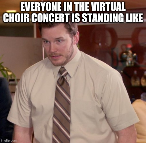 :) | EVERYONE IN THE VIRTUAL CHOIR CONCERT IS STANDING LIKE | image tagged in memes,afraid to ask andy | made w/ Imgflip meme maker
