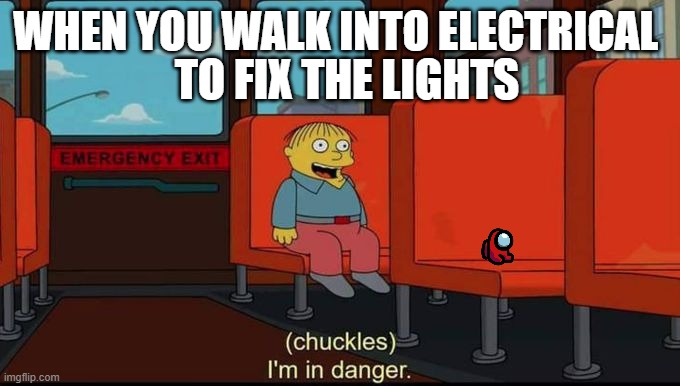 im in danger | WHEN YOU WALK INTO ELECTRICAL; TO FIX THE LIGHTS | image tagged in im in danger | made w/ Imgflip meme maker