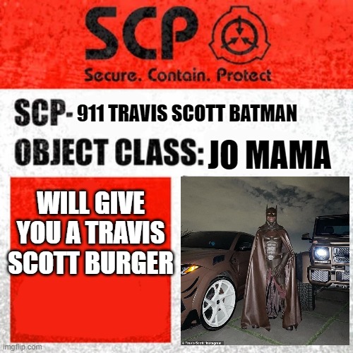 REAL SCARY SCP | 911 TRAVIS SCOTT BATMAN; JO MAMA; WILL GIVE YOU A TRAVIS SCOTT BURGER | image tagged in scp label template keter | made w/ Imgflip meme maker