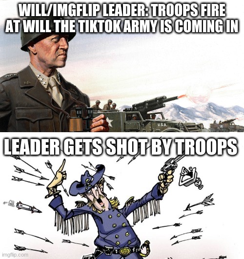 BACK FIRE | WILL/IMGFLIP LEADER: TROOPS FIRE AT WILL THE TIKTOK ARMY IS COMING IN; LEADER GETS SHOT BY TROOPS | image tagged in imgflip against tiktok,gun,humor | made w/ Imgflip meme maker