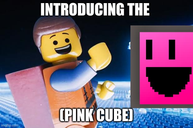 da pink cube | INTRODUCING THE; (PINK CUBE) | image tagged in lego movie | made w/ Imgflip meme maker