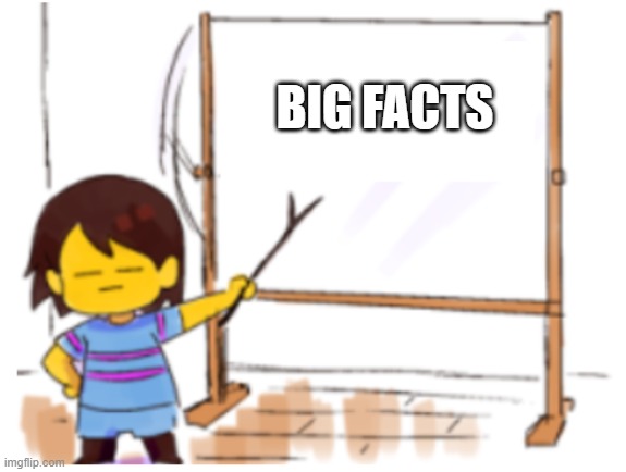 Frisk Sign | BIG FACTS | image tagged in frisk sign | made w/ Imgflip meme maker