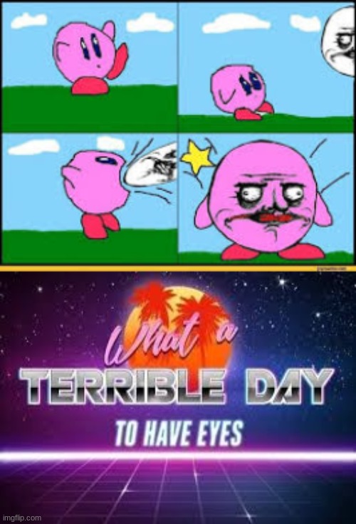 This burns my retinas | image tagged in what a terrible day to have eyes,kirby | made w/ Imgflip meme maker