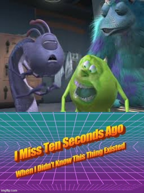 Monsters Inc | image tagged in i miss ten seconds ago | made w/ Imgflip meme maker