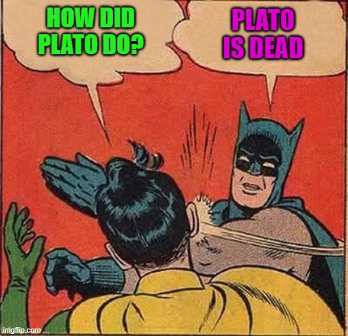 HOW DID PLATO DO? PLATO IS DEAD | made w/ Imgflip meme maker