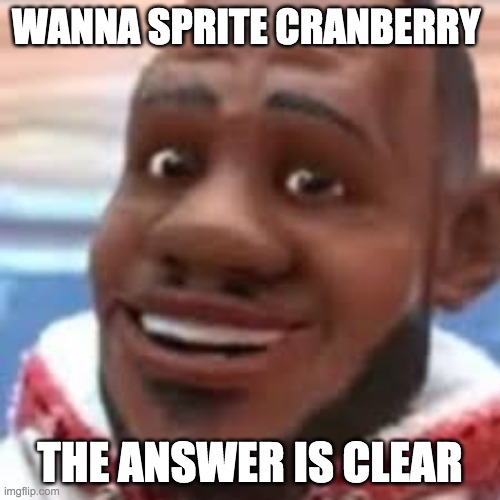 wanna sprite cranberry | WANNA SPRITE CRANBERRY; THE ANSWER IS CLEAR | image tagged in wanna sprite cranberry | made w/ Imgflip meme maker