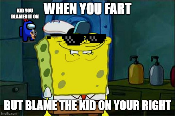 So DID you fart?? | WHEN YOU FART; KID YOU BLAMED IT ON; BUT BLAME THE KID ON YOUR RIGHT | image tagged in memes,don't you squidward | made w/ Imgflip meme maker