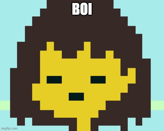 Frisk's face | BOI | image tagged in frisk's face | made w/ Imgflip meme maker