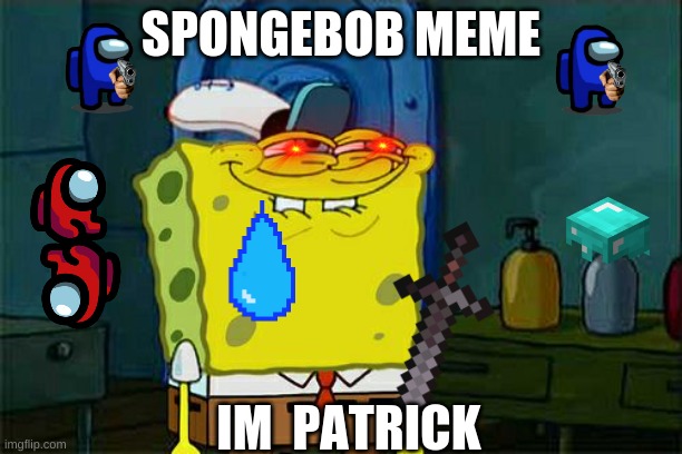Don't You Squidward | SPONGEBOB MEME; IM  PATRICK | image tagged in memes,don't you squidward | made w/ Imgflip meme maker
