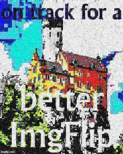 we be | image tagged in on track for a better imgflip 2 deep-fried 1,majestic,castle,imgflip,imgflip community | made w/ Imgflip meme maker