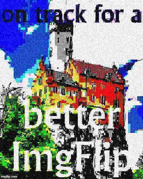 we be | image tagged in on track for a better imgflip 2 deep-fried 3,majestic,castle,government,deep fried,deep fried hell | made w/ Imgflip meme maker