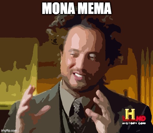 Ancient Aliens | MONA MEMA | image tagged in memes,ancient aliens | made w/ Imgflip meme maker