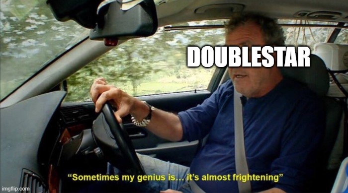 sometimes my genius is... it's almost frightening | DOUBLESTAR | image tagged in sometimes my genius is it's almost frightening | made w/ Imgflip meme maker