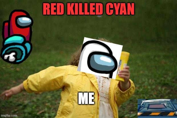 girl running | RED KILLED CYAN; ME | image tagged in girl running | made w/ Imgflip meme maker