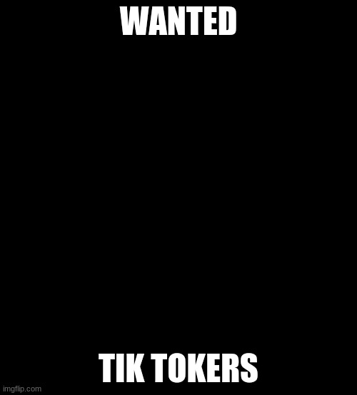 FBI wanted poster | WANTED; TIK TOKERS | image tagged in fbi wanted poster | made w/ Imgflip meme maker