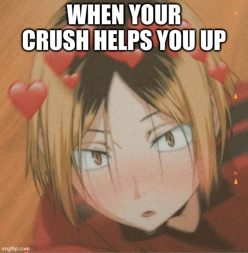 Kenma is HOTT | WHEN YOUR CRUSH HELPS YOU UP | image tagged in kenma is hott | made w/ Imgflip meme maker