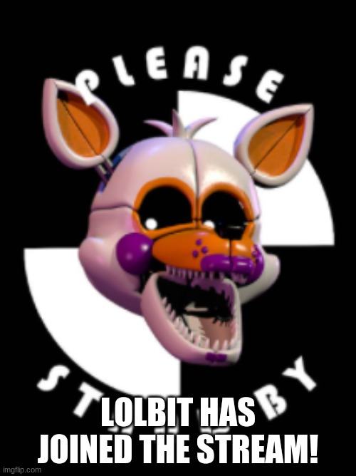 Welcome Lolbit | LOLBIT HAS JOINED THE STREAM! | image tagged in fnaf,fnaf sister location | made w/ Imgflip meme maker