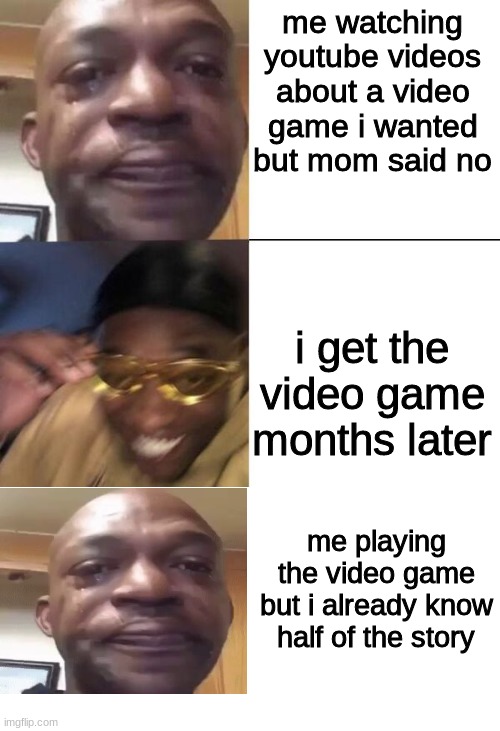 relatable | me watching youtube videos about a video game i wanted but mom said no; i get the video game months later; me playing the video game but i already know half of the story | image tagged in yellow glass guy | made w/ Imgflip meme maker