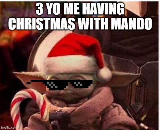 Christmas grogu | 3 YO ME HAVING CHRISTMAS WITH MANDO | image tagged in baby yoda,funny,christmas | made w/ Imgflip meme maker