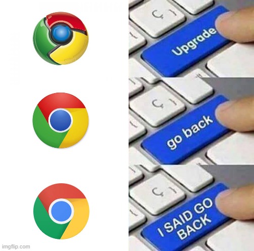 C'mon the old logo was cool | image tagged in i said go back,google chrome,chrome,memes | made w/ Imgflip meme maker