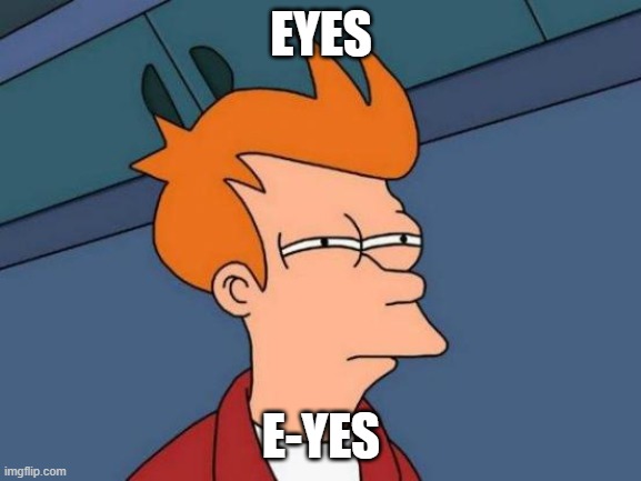 E Y E S | EYES; E-YES | image tagged in memes,futurama fry | made w/ Imgflip meme maker